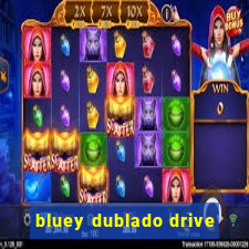 bluey dublado drive